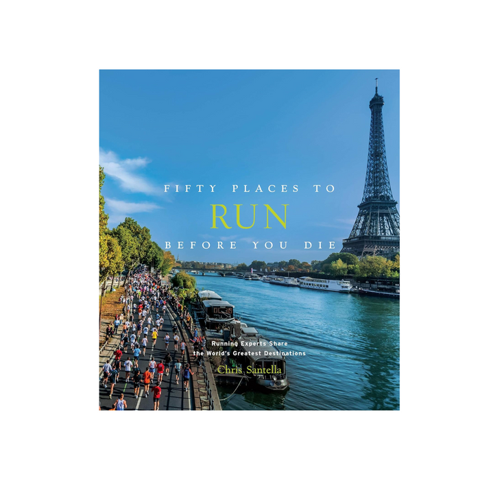 Fifty Places to Run Before You Die: Running Experts Share the World's Greatest Destinations